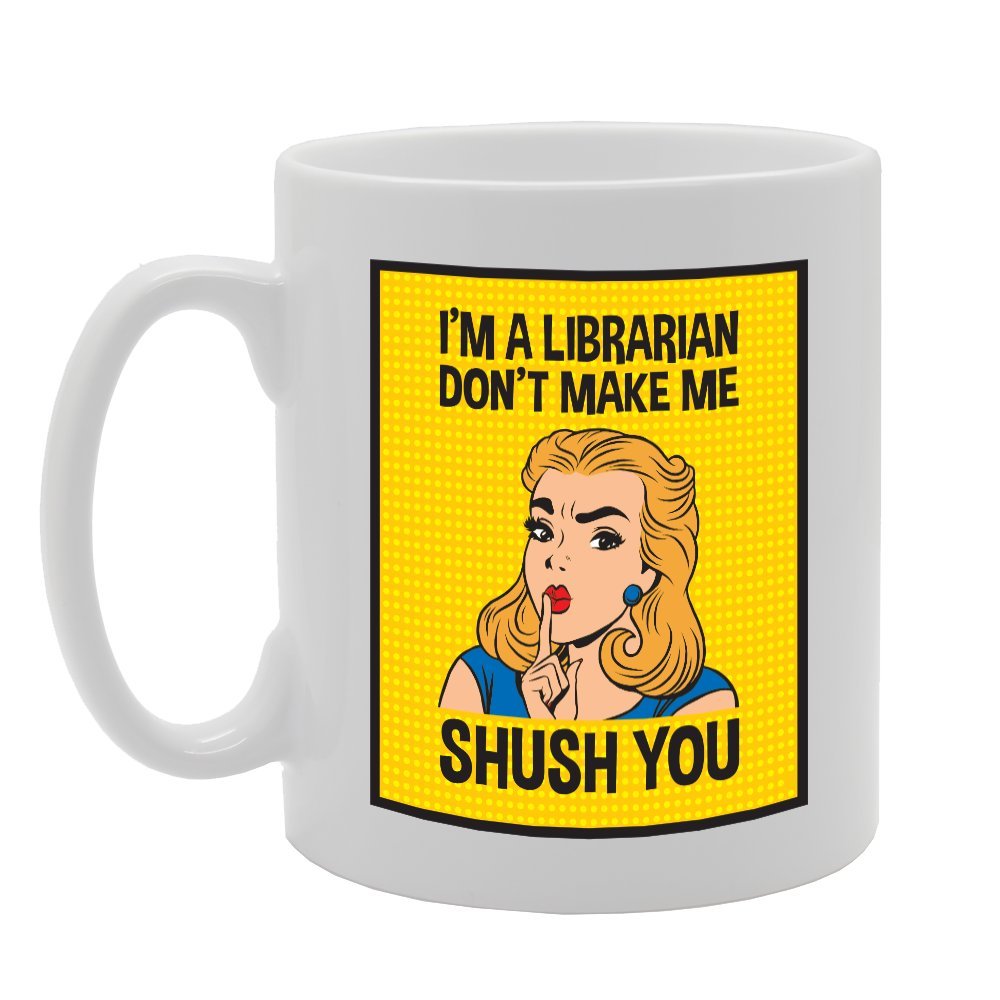 I'M A Librarian Don'T Make Me Shush You   Printed Tea Coffee Ceramic  Mg3020 - Funny Printed Coffee Mug - Great Gift Idea
