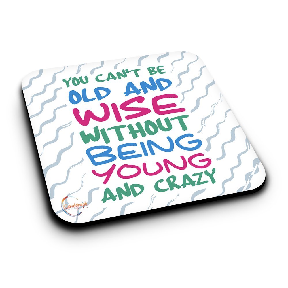 ER071 YOU CAN'T BE OLD AND WISE WITHOUT BEING YOUNG AND CRAZY Novelty Present Gift Printed MDF Wooden Coaster