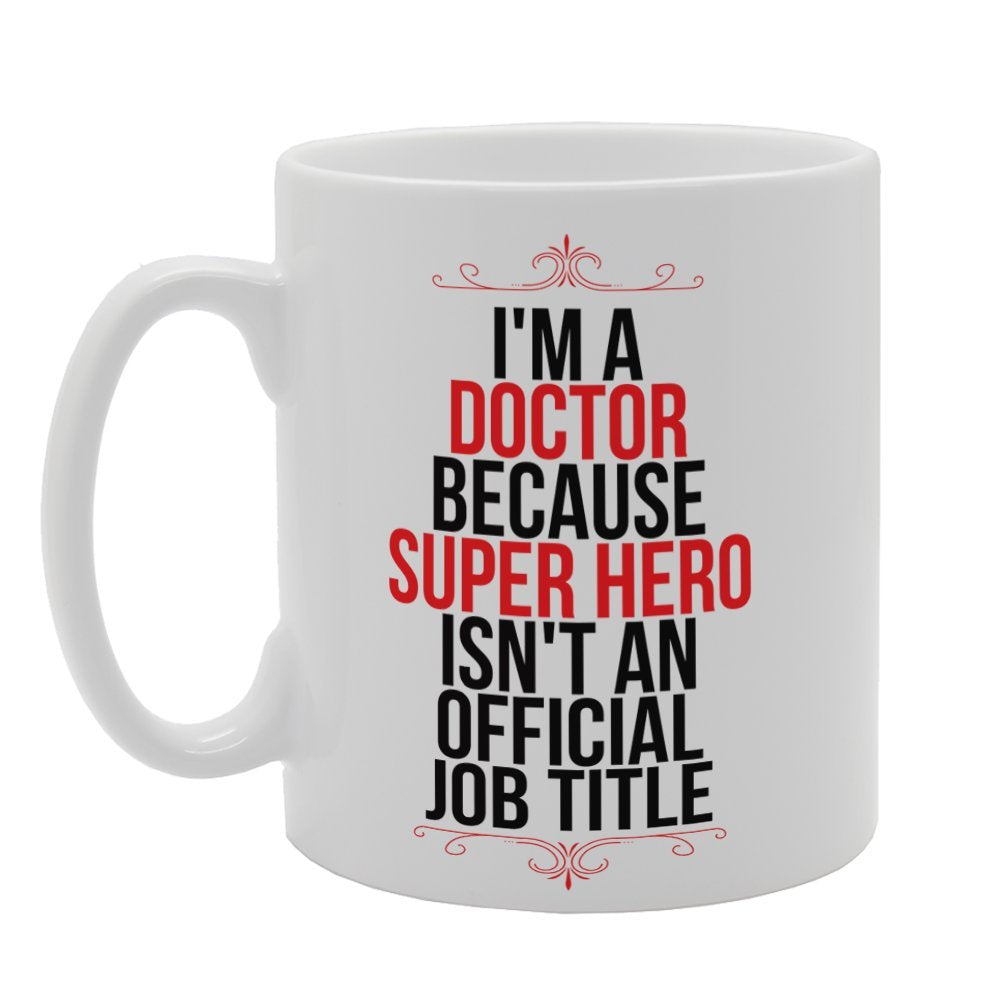 I'M A Doctor Because Super Hero Isn'T An Official Job Title   Printed Tea Coffee Ceramic  Mg3360 - Funny Printed Coffee Mug - Great Gift Idea