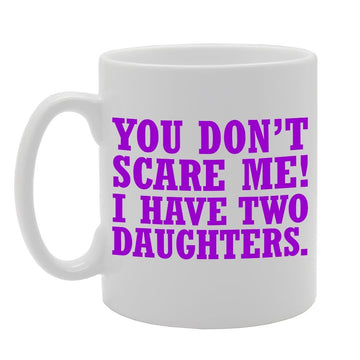 You Dont Scare Me I Have Two Daughter   Printed Tea Coffee Ceramic  Mg2003 - Funny Printed Coffee Mug - Great Gift Idea