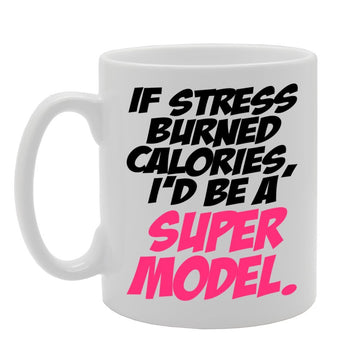 If Stress Burned Calories, I'D Be A Super Model.   Printed Tea Coffee Ceramic  Mg346 - Funny Printed Coffee Mug - Great Gift Idea