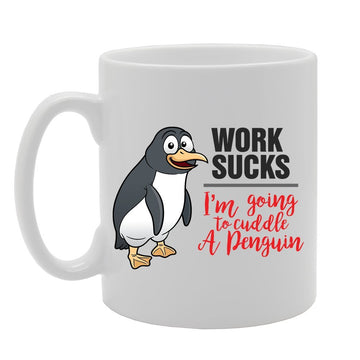 Work Sucks I'M Going To Cuddle A Penguin   Printed Tea Coffee Ceramic  Mg4110 - Funny Printed Coffee Mug - Great Gift Idea