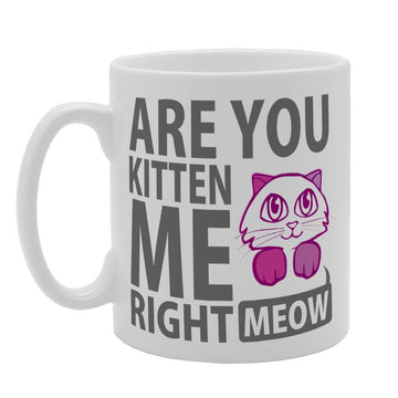 Are You Kitten Me Right Meow   Printed Tea Coffee Ceramic  Mg3290 - Funny Printed Coffee Mug - Great Gift Idea