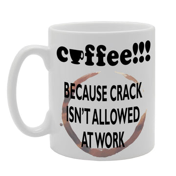 Coffee/Because Crack Isn'T Allowed At Work   Printed Tea Coffee Ceramic  Mg214 - Funny Printed Coffee Mug - Great Gift Idea