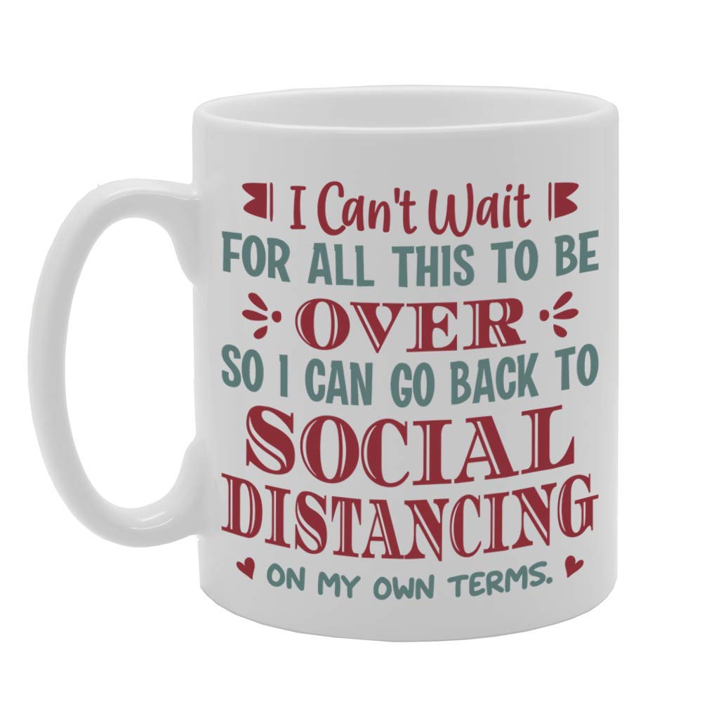 I Can'T Wait For All This To Be Over So I Can Go Back To Social Distancing On My Own Terms   Printed Tea Coffee Ceramic  Mg5094 - Funny Printed Coffee Mug - Great Gift Idea