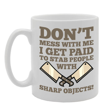 Don’T Mess With Me, I Get Paid To Stab People With Sharp Objects   Printed Tea Coffee Ceramic  Mg2164 - Funny Printed Coffee Mug - Great Gift Idea