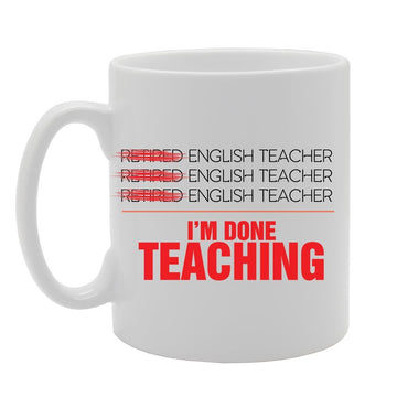 Retired English Teacher I'M Done Teaching   Printed Tea Coffee Ceramic  Mg4151 - Funny Printed Coffee Mug - Great Gift Idea