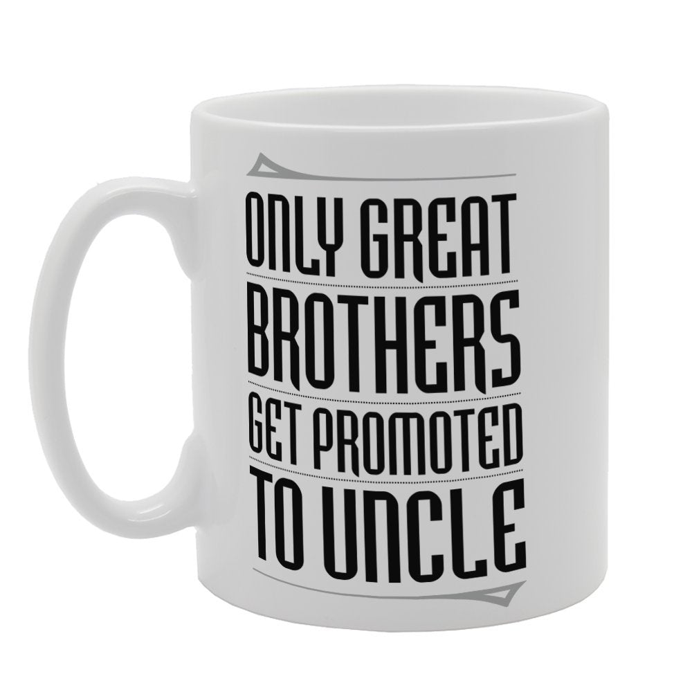 Only Great Brothers Get Promoted To Uncle   Printed Tea Coffee Ceramic  Mg3230 - Funny Printed Coffee Mug - Great Gift Idea