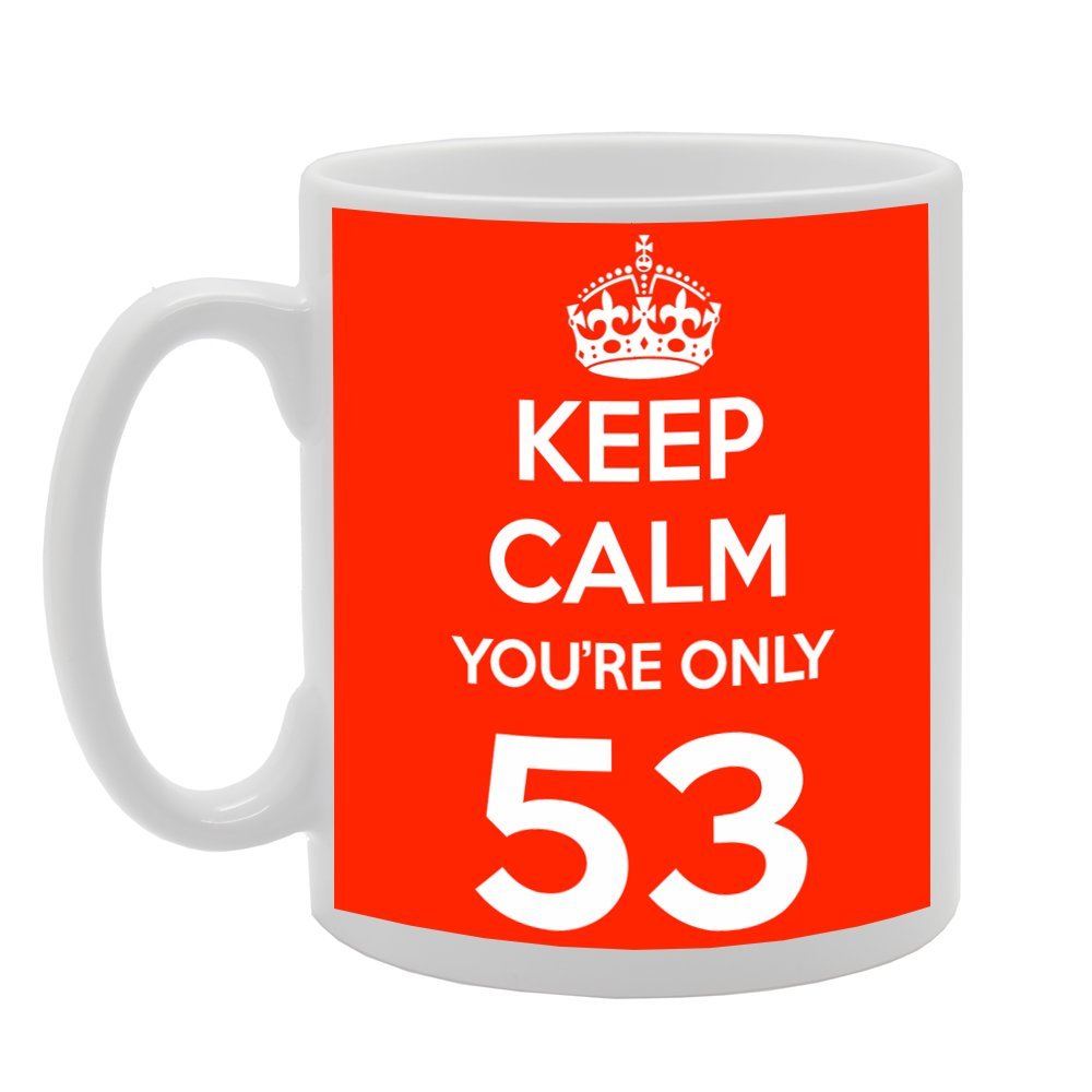 Keep Calm You'Re Only 53   Printed Tea Coffee Ceramic  Mg495 - Funny Printed Coffee Mug - Great Gift Idea