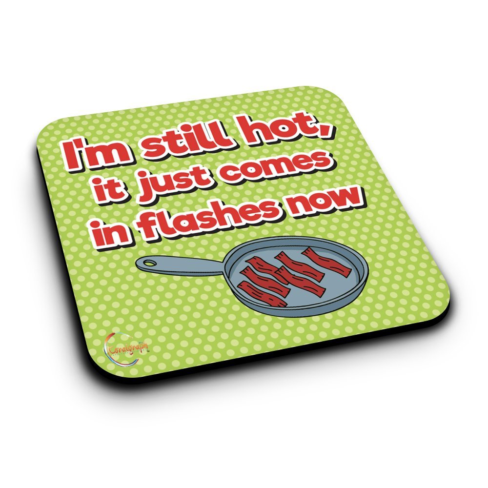 ER198 I'm Still Hot It Just Comes In Flashes Now Novelty Present Gift Printed MDF Wooden Coaster