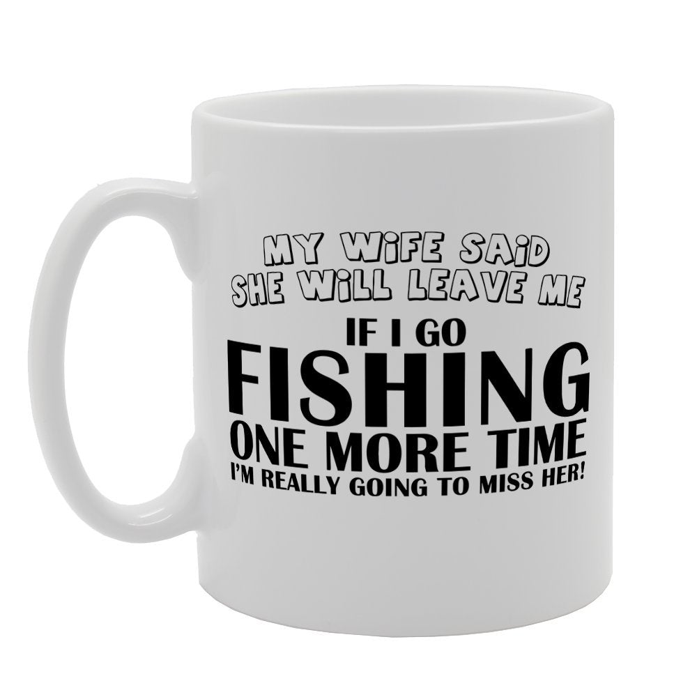 My Wife Said She Will Leave If I Go   Printed Tea Coffee Ceramic  Mg2028 - Funny Printed Coffee Mug - Great Gift Idea