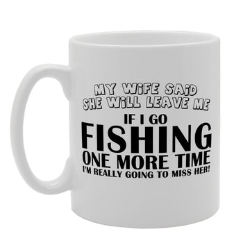 My Wife Said She Will Leave If I Go   Printed Tea Coffee Ceramic  Mg2028 - Funny Printed Coffee Mug - Great Gift Idea