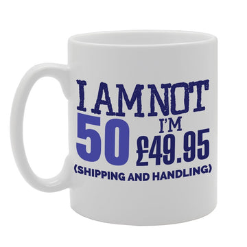 I Am Not 50 I'M £49.95 (Shipping And Handling)   Printed Tea Coffee Ceramic  Mg2968 - Funny Printed Coffee Mug - Great Gift Idea