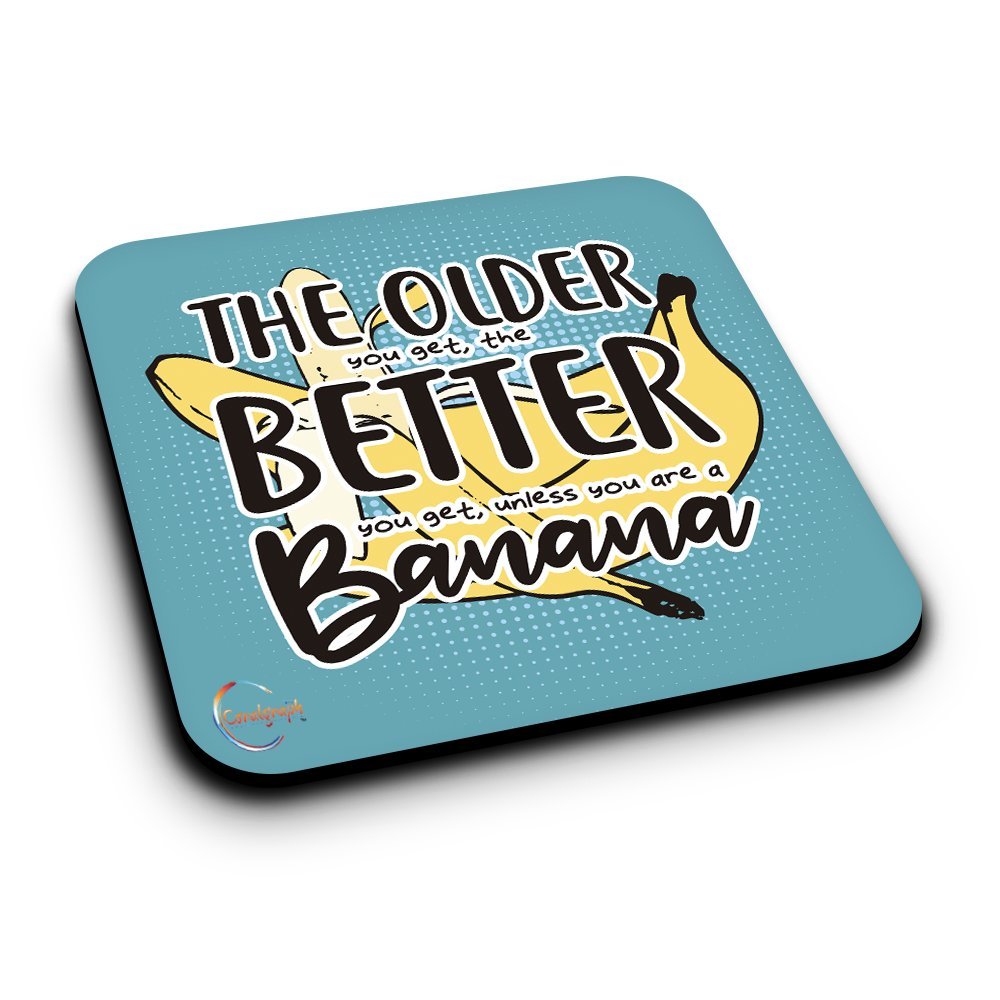 ER378 The Older You Get, The Better You Get, Unless You Are A Banana Novelty Present Gift Printed MDF Wooden Coaster