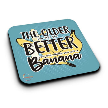 ER378 The Older You Get, The Better You Get, Unless You Are A Banana Novelty Present Gift Printed MDF Wooden Coaster