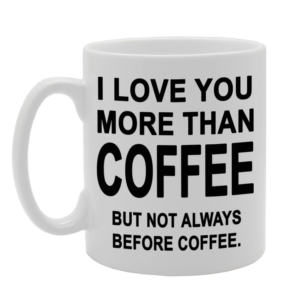 I Love You More Than Coffee But Not Always Before Coffee   Printed Tea Coffee Ceramic  Mg335 - Funny Printed Coffee Mug - Great Gift Idea