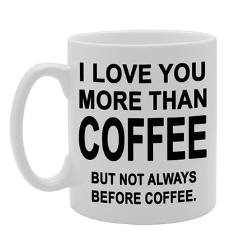 I Love You More Than Coffee But Not Always Before Coffee   Printed Tea Coffee Ceramic  Mg335 - Funny Printed Coffee Mug - Great Gift Idea