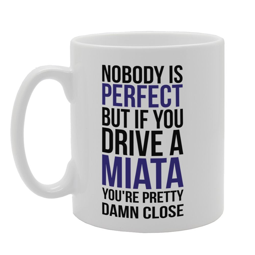 Nobody Is Perfect But If You Drive A Miata You'Re Pretty Damn Close   Printed Tea Coffee Ceramic  Mg3233 - Funny Printed Coffee Mug - Great Gift Idea