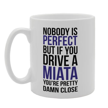 Nobody Is Perfect But If You Drive A Miata You'Re Pretty Damn Close   Printed Tea Coffee Ceramic  Mg3233 - Funny Printed Coffee Mug - Great Gift Idea