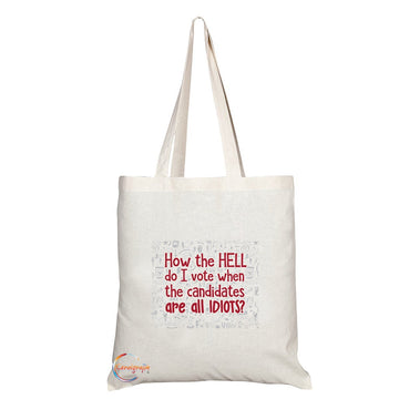 TB117 How The HELL do I vote When The Candidates Are All IDIOTS? Novelty Present Gift Printed Eco-Friendly Stylish Long Handled Tote Shoulder Bag