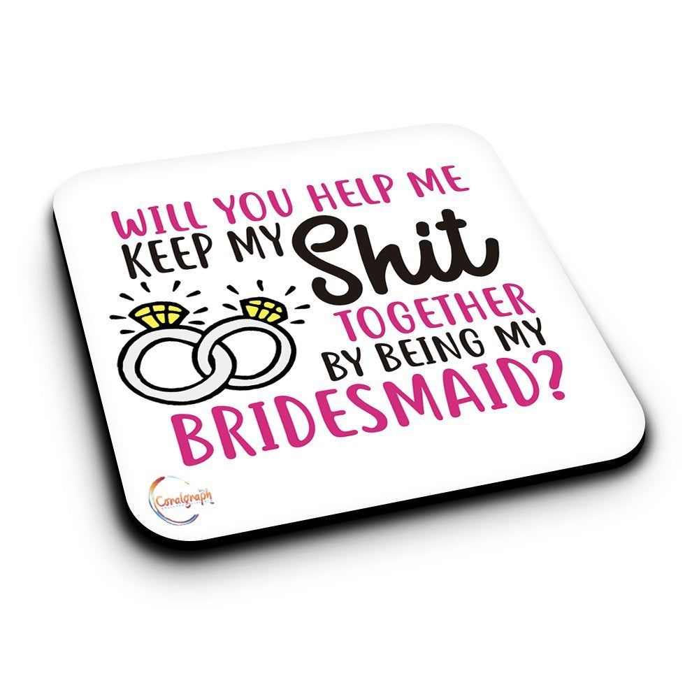 ER032 Will You Help Me Keep My SH*T Together By Being My Bridesmaid? Novelty Present Gift Printed MDF Wooden Coaster