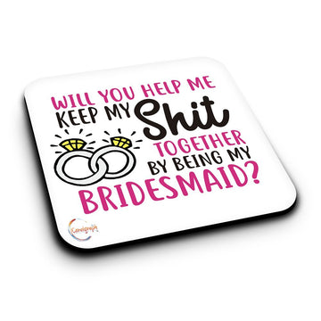 ER032 Will You Help Me Keep My SH*T Together By Being My Bridesmaid? Novelty Present Gift Printed MDF Wooden Coaster