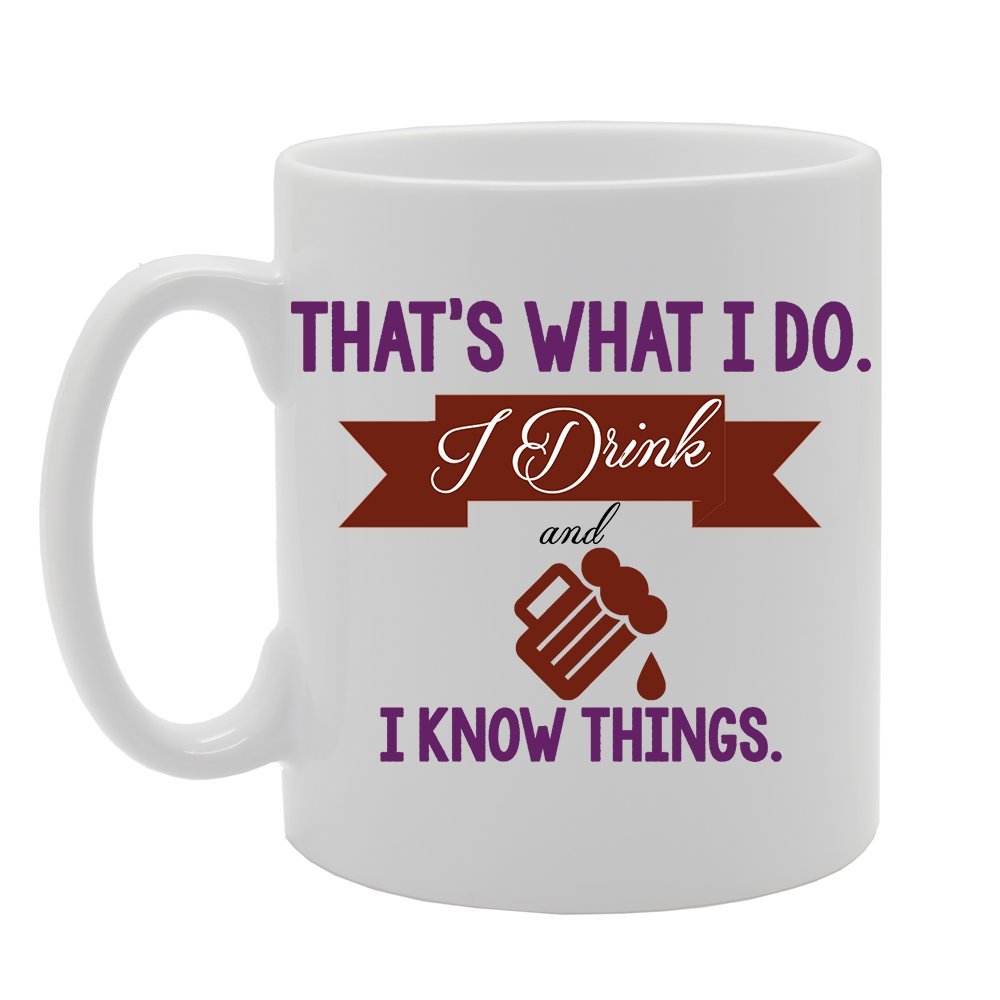 Geeky - That'S What I Do I Drink I Drink And I Know Things   Printed Tea Coffee Ceramic  Mg3852 - Funny Printed Coffee Mug - Great Gift Idea