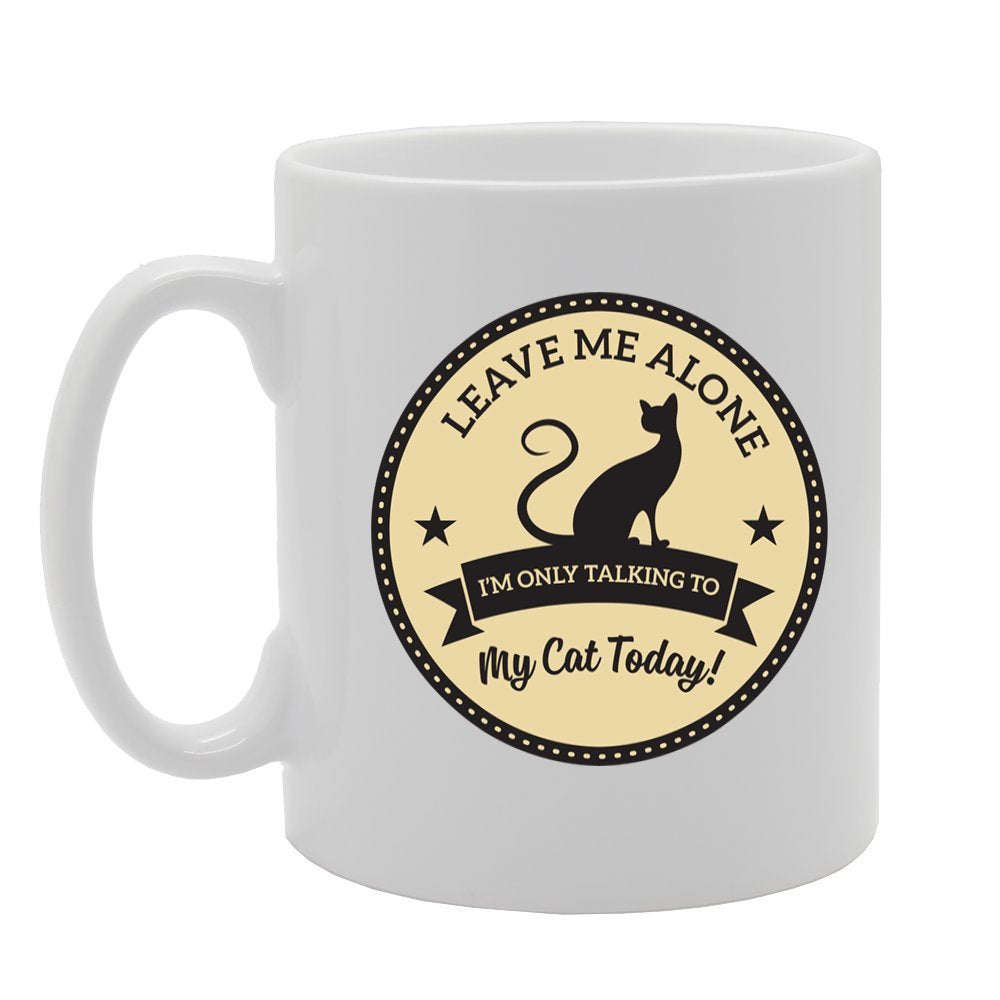 Leave Me Alone I'M Only Talking To My Cat Today!   Printed Tea Coffee Ceramic  Mg2143 - Funny Printed Coffee Mug - Great Gift Idea