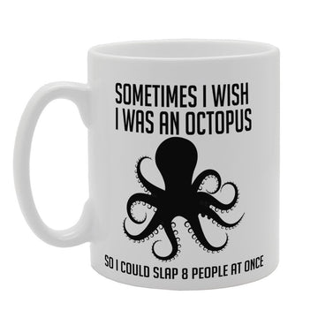 Sometimes I Wish I Was An Octopus So I Could Slap 8 People At Once   Printed Tea Coffee Ceramic  Mg3219 - Funny Printed Coffee Mug - Great Gift Idea