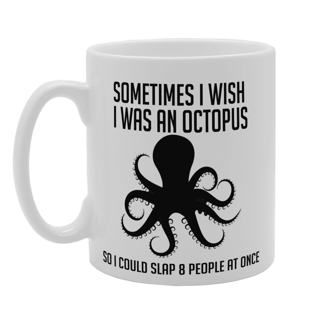 Sometimes I Wish I Was An Octopus So I Could Slap 8 People At Once   Printed Tea Coffee Ceramic  Mg3219 - Funny Printed Coffee Mug - Great Gift Idea