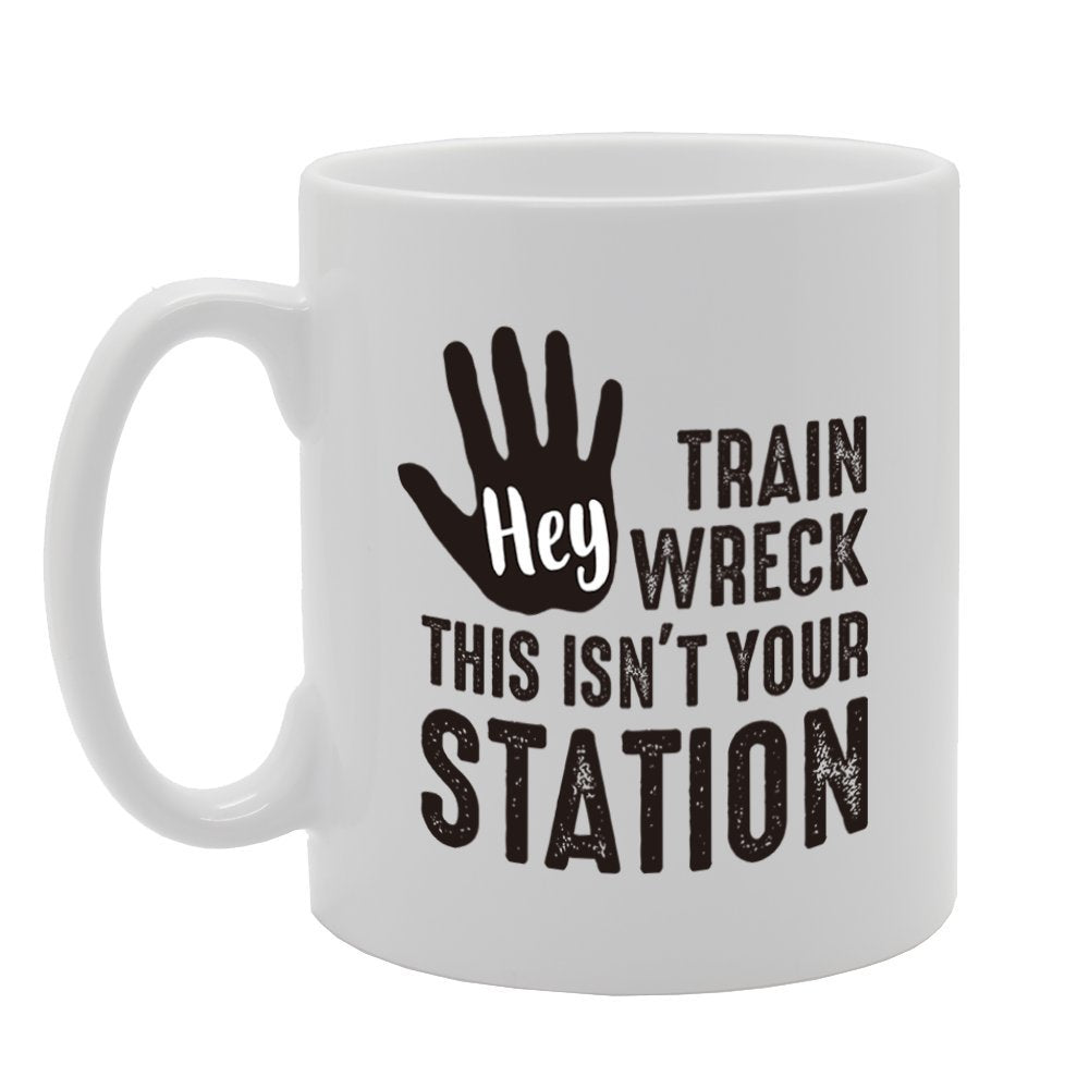 Hey Train Wreck This Isn'T Your Station   Printed Tea Coffee Cermic  Mg4208 - Funny Printed Coffee Mug - Great Gift Idea