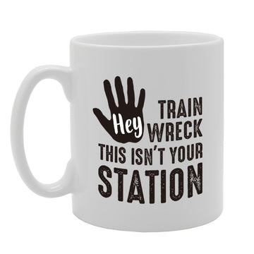 Hey Train Wreck This Isn'T Your Station   Printed Tea Coffee Cermic  Mg4208 - Funny Printed Coffee Mug - Great Gift Idea