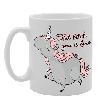 Shit Bitch You Is Fine/Unicorn   Printed Tea Coffee Ceramic  Mg467 - Funny Printed Coffee Mug - Great Gift Idea