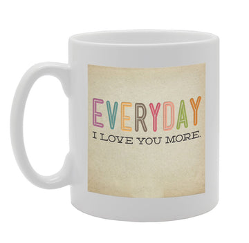 Everyday I Love You More   Printed Tea Coffee Ceramic  Mg919 - Funny Printed Coffee Mug - Great Gift Idea