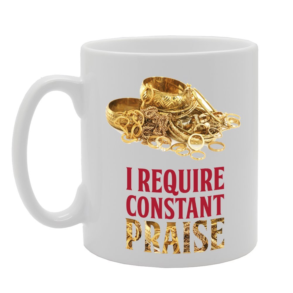 I Require Constant Praise   Printed Tea Coffee Ceramic  Mg3920 - Funny Printed Coffee Mug - Great Gift Idea