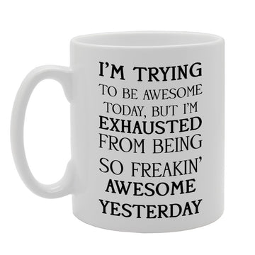 I'M Trying To Be Awesome Today   Printed Tea Coffee Ceramic  Mg798 - Funny Printed Coffee Mug - Great Gift Idea