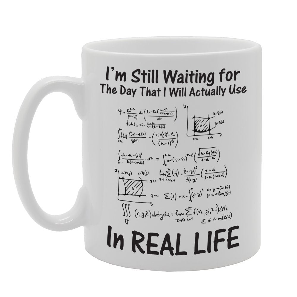 I'M Still Waiting For The Day That I Will Actually Use Algebra In Real Life   Printed Tea Coffee Ceramic  Mg2298 - Funny Printed Coffee Mug - Great Gift Idea