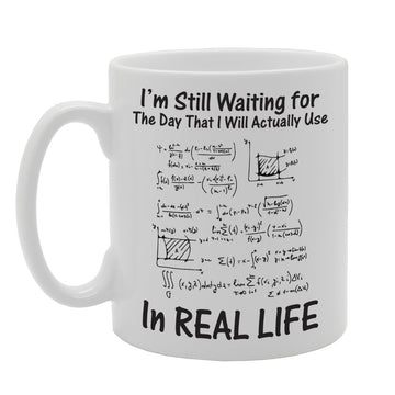 I'M Still Waiting For The Day That I Will Actually Use Algebra In Real Life   Printed Tea Coffee Ceramic  Mg2298 - Funny Printed Coffee Mug - Great Gift Idea