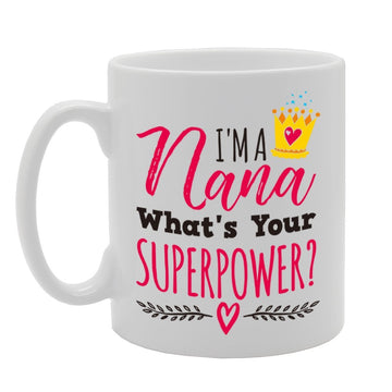 I'M A Nana What'S Your Superpower?   Printed Tea Coffee Cermic  Mg4211 - Funny Printed Coffee Mug - Great Gift Idea