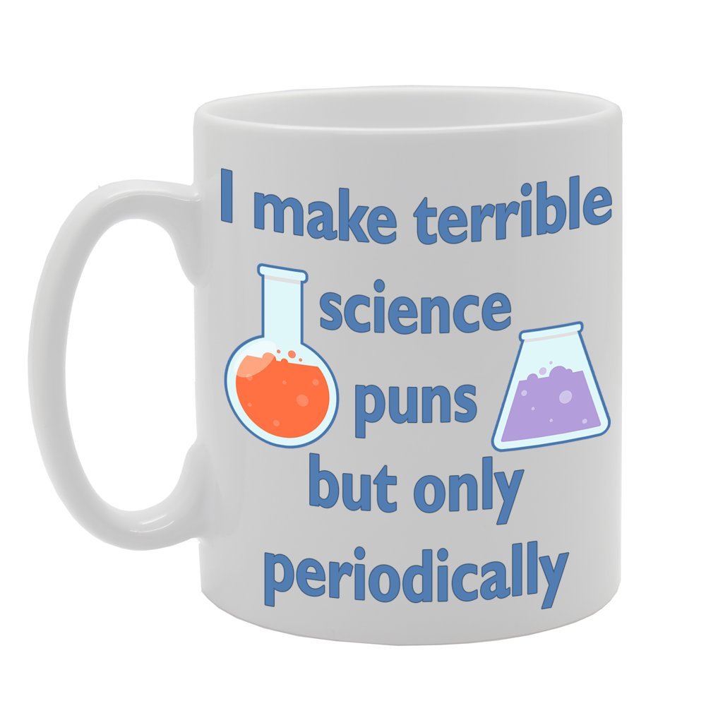 I Make Terrible Science Puns But Only Periodically   Printed Tea Coffee Ceramic  Mg429 - Funny Printed Coffee Mug - Great Gift Idea