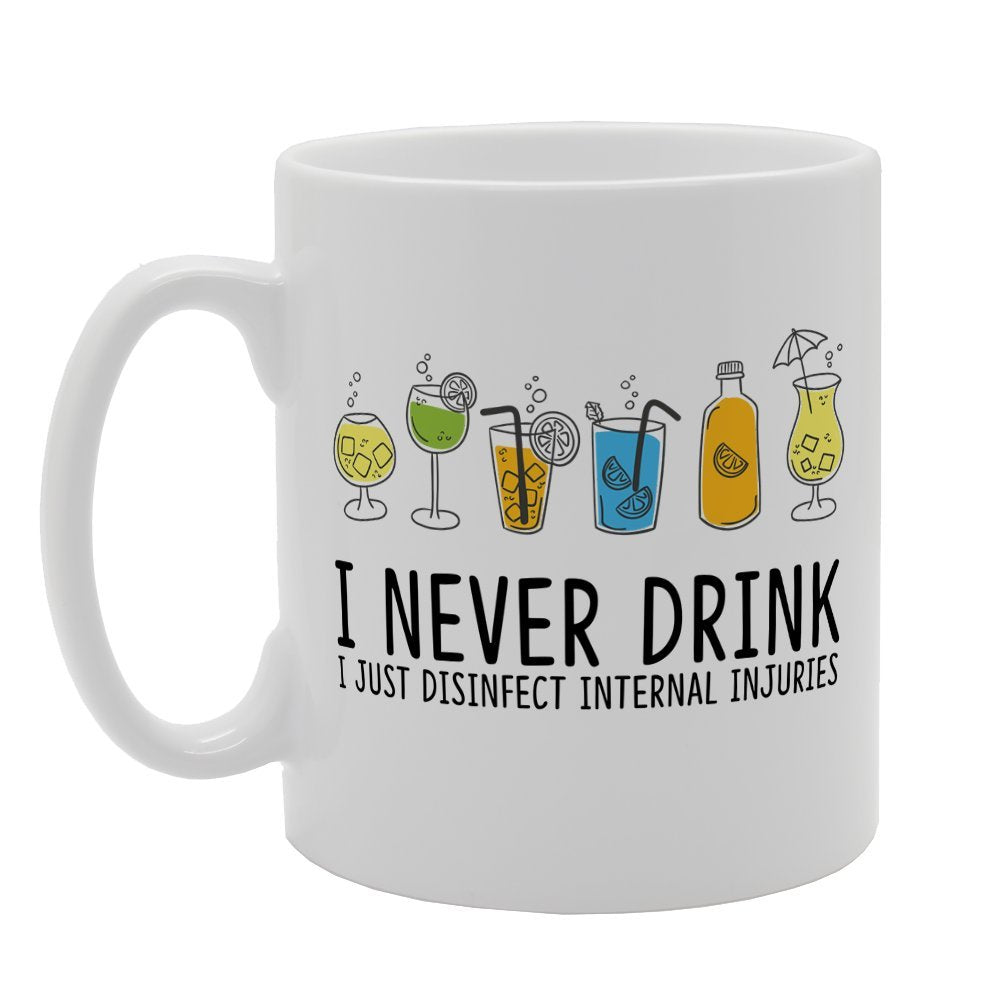 I Never Drink I Just Disinfect Internal Injuries   Printed Tea Coffee Ceramic  Mg3147 - Funny Printed Coffee Mug - Great Gift Idea