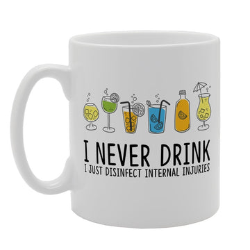 I Never Drink I Just Disinfect Internal Injuries   Printed Tea Coffee Ceramic  Mg3147 - Funny Printed Coffee Mug - Great Gift Idea