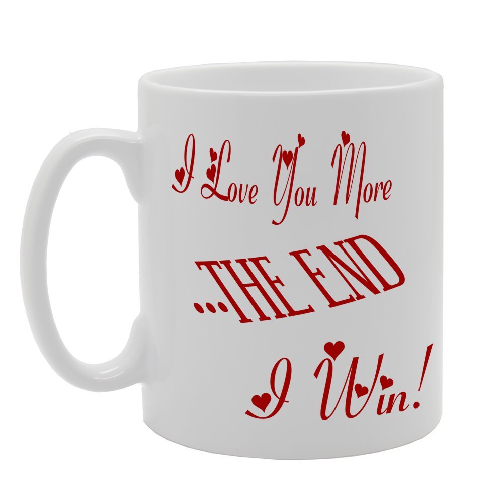 I Love You More , The End I Win !   Printed Tea Coffee Ceramic  Mg428 - Funny Printed Coffee Mug - Great Gift Idea