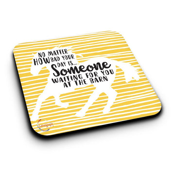 ER147 NO MATTER HOW BAD YOUR DAY IS SOMEONE WAITING FOR YOU AT THE BARN Novelty Present Gift Printed MDF Wooden Coaster