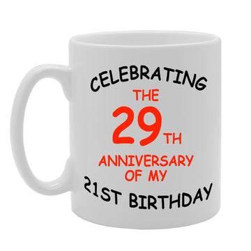 Celebrating 29Th Anniversary Of My 21St Birthday   Printed Tea Coffee Ceramic  Mg1074 - Funny Printed Coffee Mug - Great Gift Idea
