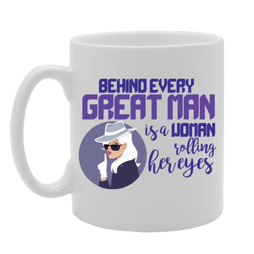Slogan - Behind Every Great Man Is A Woman Rolling Her Eyes   Printed Tea Coffee Ceramic  Mg3831 - Funny Printed Coffee Mug - Great Gift Idea