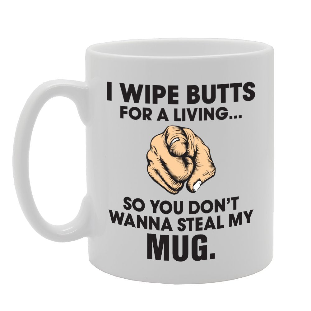 I Wipe Butts For A Living So You Don'T Wanna Steal My    Printed Tea Coffee Ceramic  Mg3054 - Funny Printed Coffee Mug - Great Gift Idea