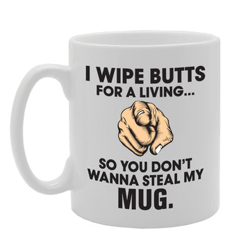 I Wipe Butts For A Living So You Don'T Wanna Steal My    Printed Tea Coffee Ceramic  Mg3054 - Funny Printed Coffee Mug - Great Gift Idea