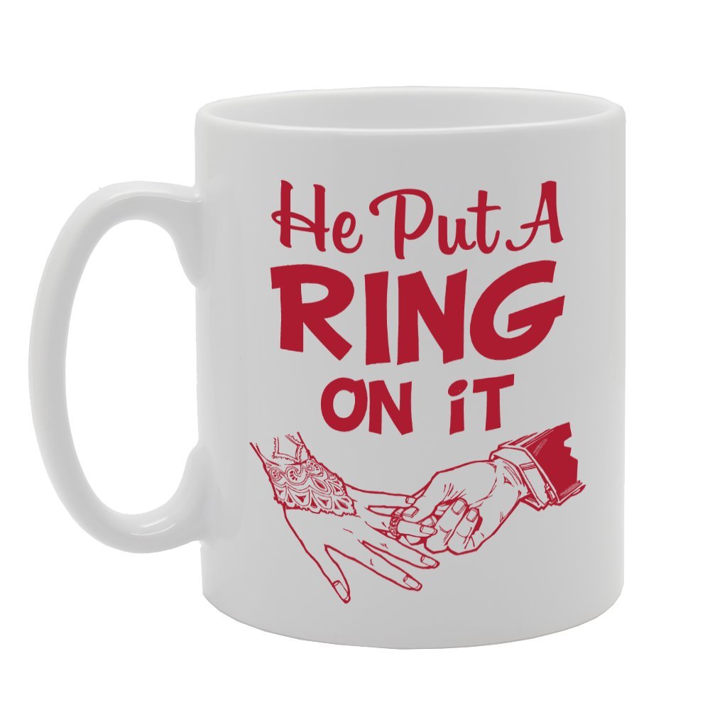 He Put A Ring On It   Printed Tea Coffee Ceramic  Mg3627 - Funny Printed Coffee Mug - Great Gift Idea