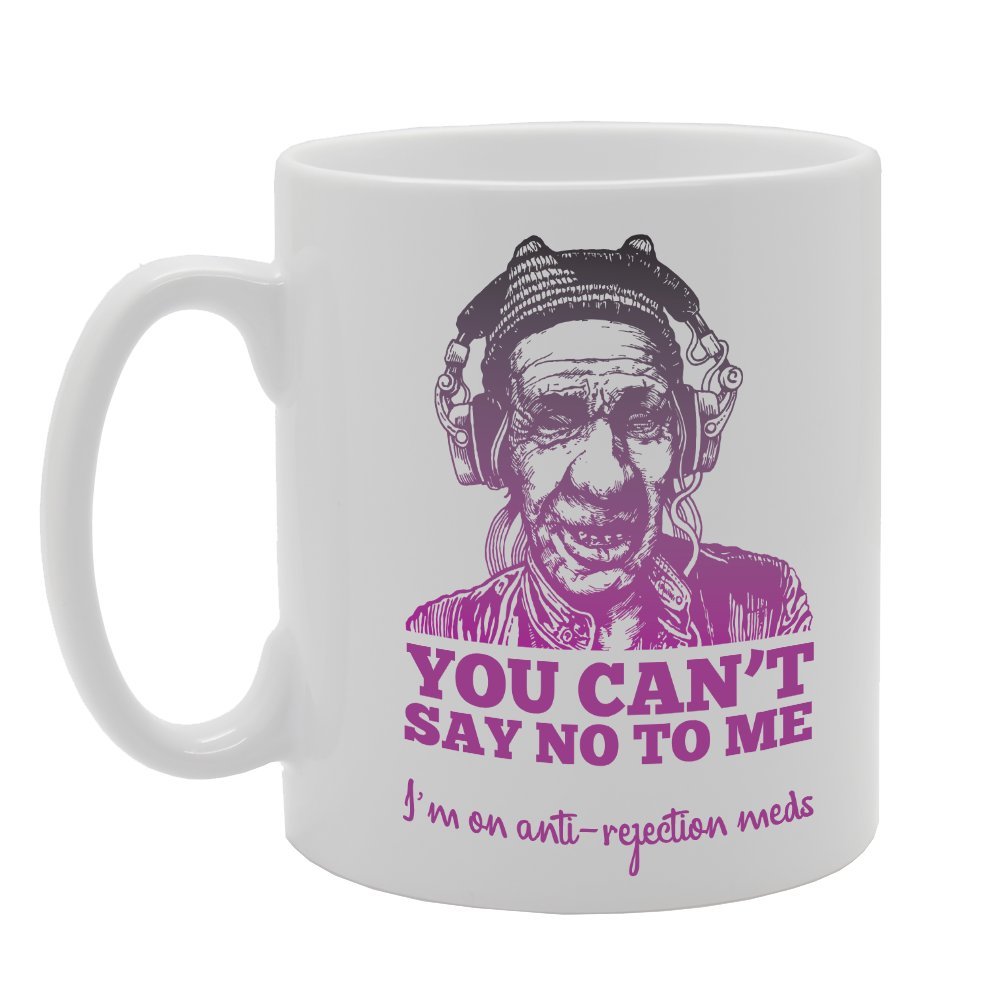 You Can'T Say No To Me I'M On Anti-Rejection Meds (A)   Printed Tea Coffee Ceramic  Mg3415 - Funny Printed Coffee Mug - Great Gift Idea